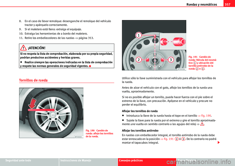 Seat Alhambra 2010  Manual del propietario (in Spanish) Ruedas y neumáticos357
Seguridad ante todoInstrucciones de ManejoConsejos prácticosDatos Técnicos 8. En el caso de llevar remolque: desenganche el remolque del vehículo 
tractor y apárquelo corre