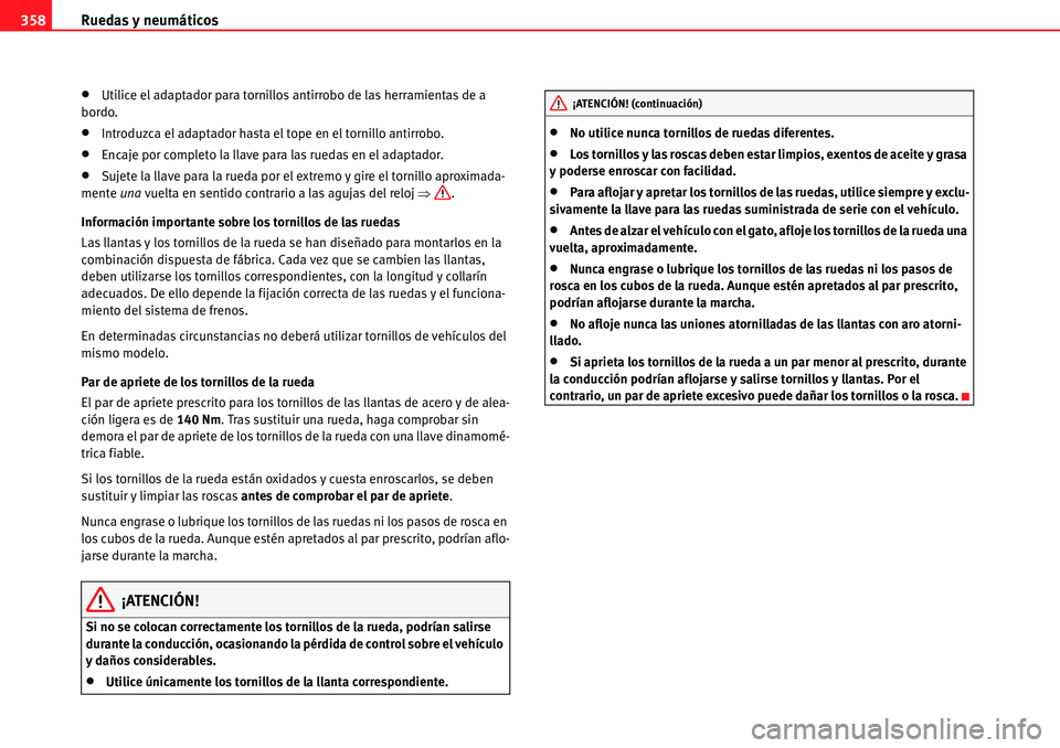 Seat Alhambra 2010  Manual del propietario (in Spanish) Ruedas y neumáticos 358
�xUtilice el adaptador para tornillos antirrobo de las herramientas de a 
bordo.
�xIntroduzca el adaptador hasta el tope en el tornillo antirrobo.
�xEncaje por completo la lla