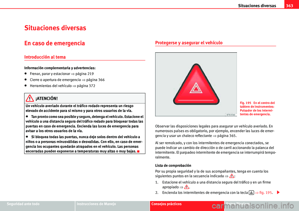 Seat Alhambra 2010  Manual del propietario (in Spanish) Situaciones diversas363
Seguridad ante todoInstrucciones de ManejoConsejos prácticosDatos Técnicos
Situaciones diversas
En caso de emergencia
Introducción al tema
Información complementaria y adve