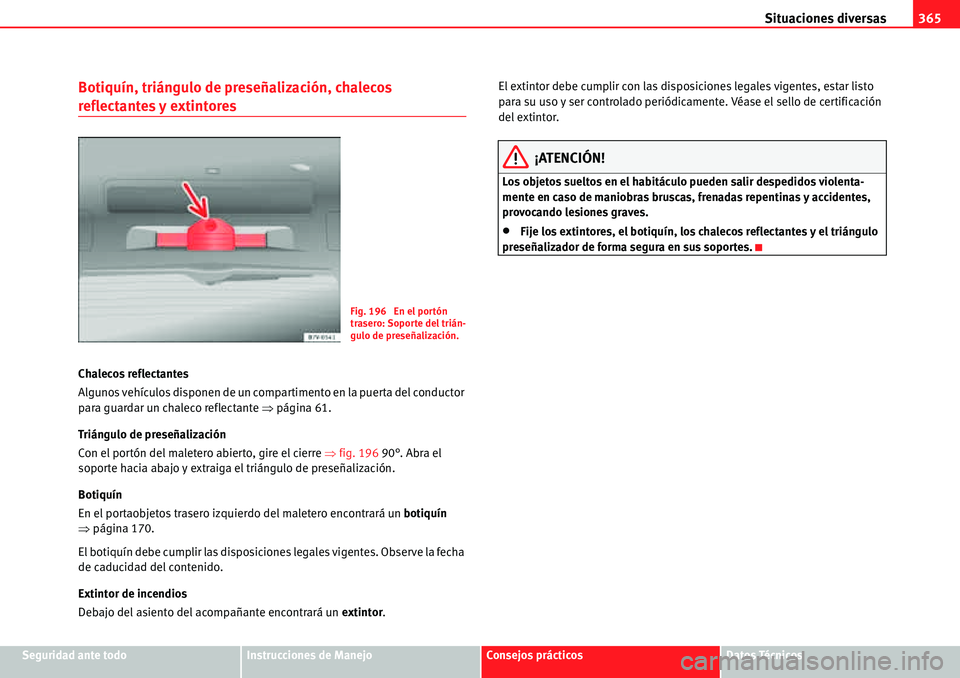 Seat Alhambra 2010  Manual del propietario (in Spanish) Situaciones diversas365
Seguridad ante todoInstrucciones de ManejoConsejos prácticosDatos Técnicos
Botiquín, triángulo de preseñalización, chalecos 
reflectantes y extintores
Chalecos reflectant