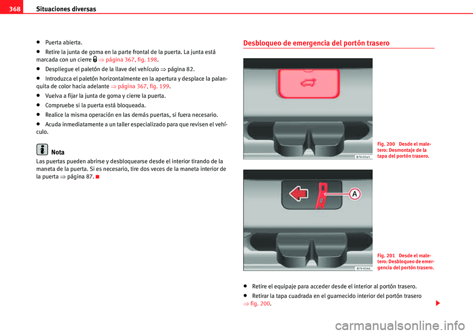 Seat Alhambra 2010  Manual del propietario (in Spanish) Situaciones diversas 368
�xPuerta abierta.
�xRetire la junta de goma en la parte frontal de la puerta. La junta está 
marcada con un cierre �1 �Ÿpágina 367, fig. 198.
�xDespliegue el paletón de la