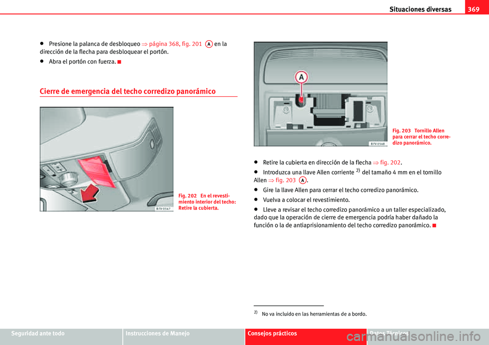 Seat Alhambra 2010  Manual del propietario (in Spanish) Situaciones diversas369
Seguridad ante todoInstrucciones de ManejoConsejos prácticosDatos Técnicos
�xPresione la palanca de desbloqueo �Ÿpágina 368, fig. 201   en la 
dirección de la flecha para 