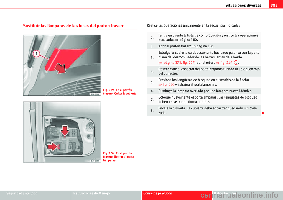 Seat Alhambra 2010 Manual del propietario (in Spanish) Situaciones diversas385
Seguridad ante todoInstrucciones de ManejoConsejos prácticosDatos Técnicos
Sustituir las lámparas de las luces del portón traseroRealice las operaciones únicamente en la s Seat Alhambra 2010 Manual del propietario (in Spanish) Situaciones diversas385
Seguridad ante todoInstrucciones de ManejoConsejos prácticosDatos Técnicos
Sustituir las lámparas de las luces del portón traseroRealice las operaciones únicamente en la s