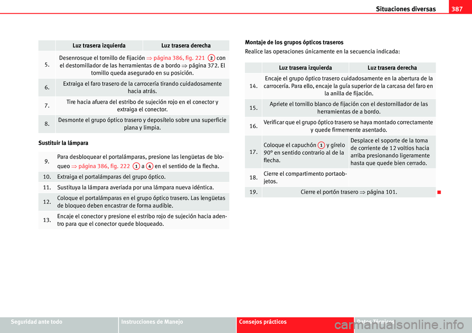 Seat Alhambra 2010 Manual del propietario (in Spanish) Situaciones diversas387
Seguridad ante todoInstrucciones de ManejoConsejos prácticosDatos Técnicos Sustituir la lámparaMontaje de los grupos ópticos traseros
Realice las operaciones únicamente en Seat Alhambra 2010 Manual del propietario (in Spanish) Situaciones diversas387
Seguridad ante todoInstrucciones de ManejoConsejos prácticosDatos Técnicos Sustituir la lámparaMontaje de los grupos ópticos traseros
Realice las operaciones únicamente en