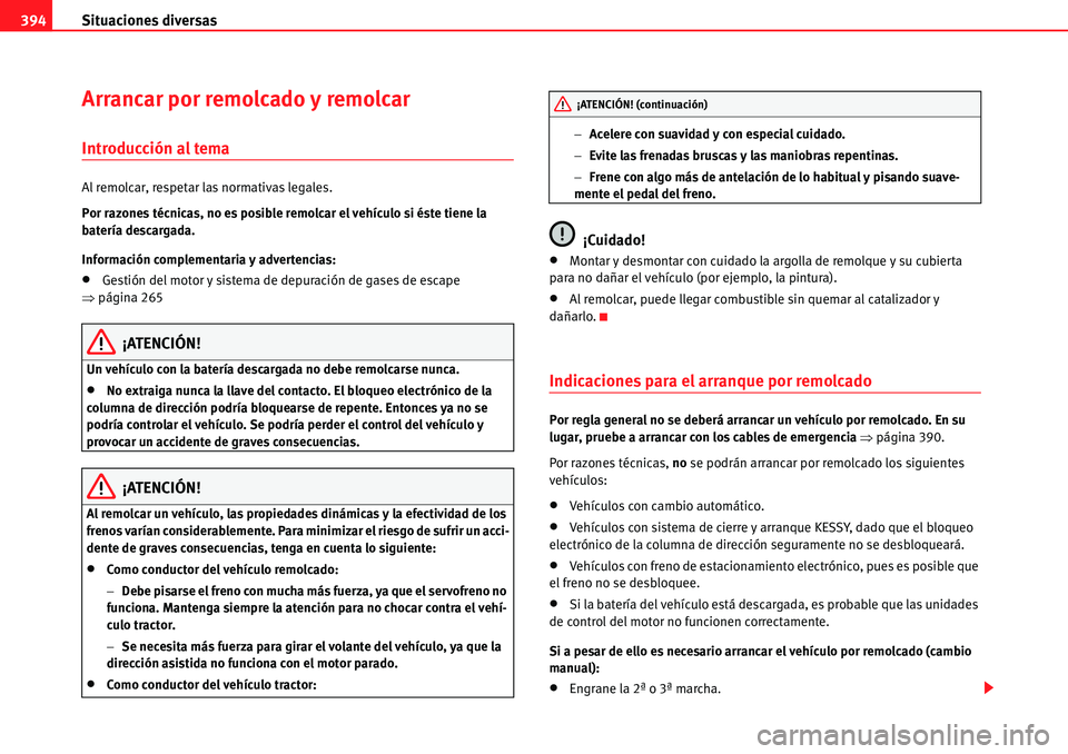 Seat Alhambra 2010  Manual del propietario (in Spanish) Situaciones diversas 394
Arrancar por remolcado y remolcar
Introducción al tema
Al remolcar, respetar las normativas legales.
Por razones técnicas, no es posible remolcar el vehículo si éste tiene