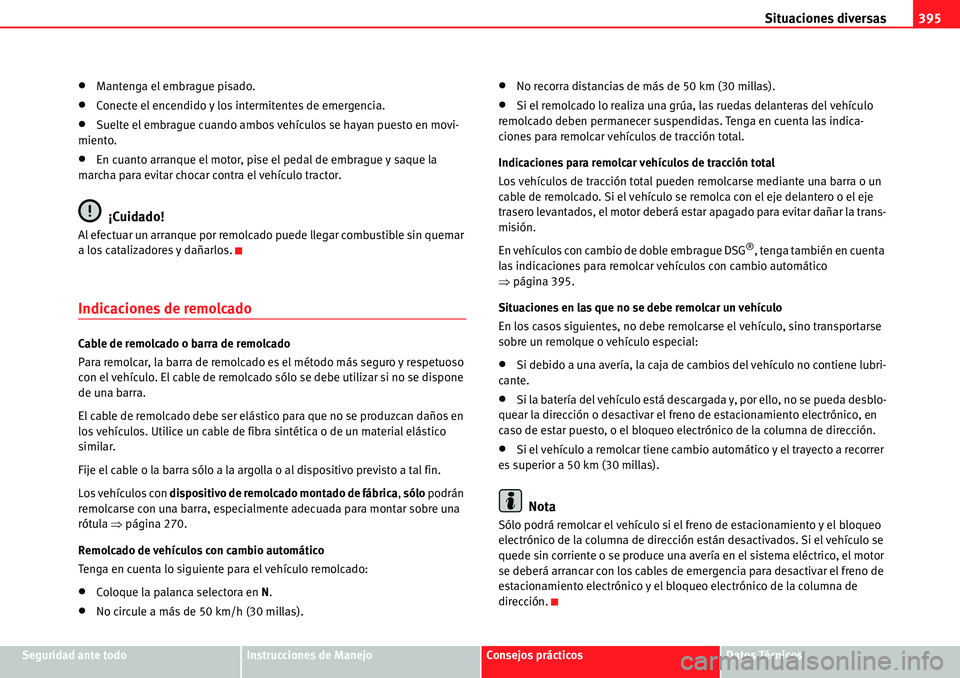 Seat Alhambra 2010  Manual del propietario (in Spanish) Situaciones diversas395
Seguridad ante todoInstrucciones de ManejoConsejos prácticosDatos Técnicos
�xMantenga el embrague pisado.
�xConecte el encendido y los intermitentes de emergencia.
�xSuelte e