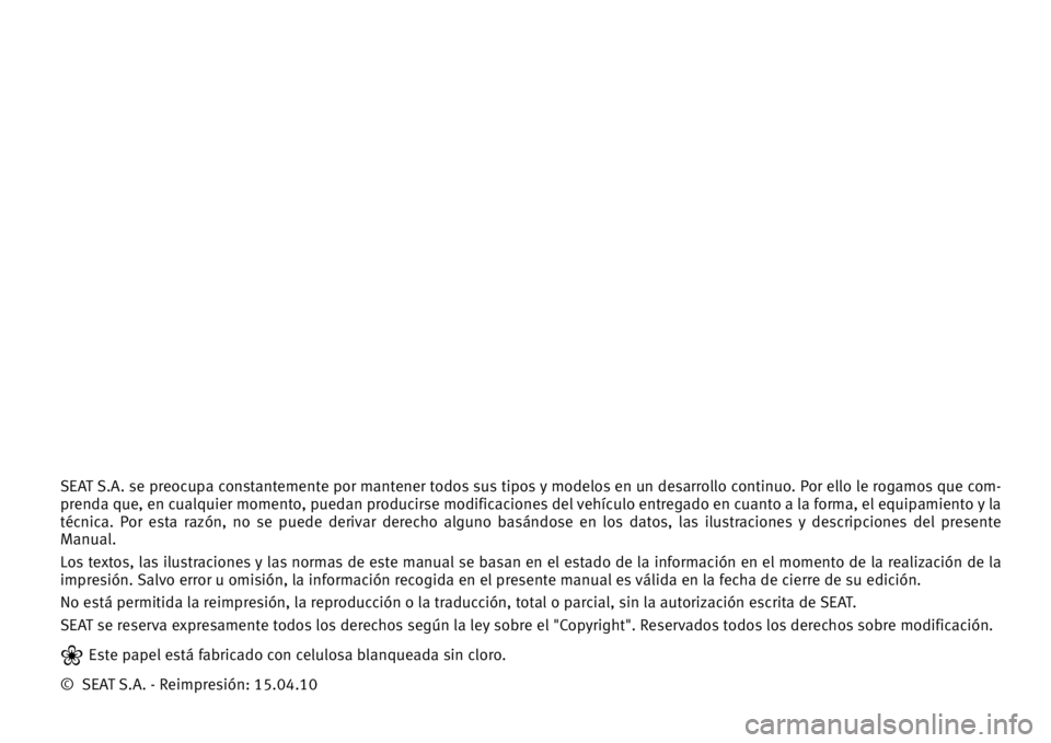 Seat Alhambra 2010  Manual del propietario (in Spanish) SEAT S.A. se preocupa constantemente por mantener todos sus tipos y modelos en un desarrollo continuo. Por ello le rogamos que com-
prenda que, en cualquier momento, puedan producirse modificaciones d