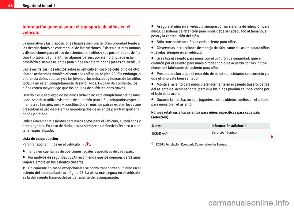 Seat Alhambra 2010  Manual del propietario (in Spanish) Seguridad infantil 46
Información general sobre el transporte de niños en el 
vehículo
La normativa y las disposiciones legales siempre tendrán prioridad frente a 
las descripciones de este manual