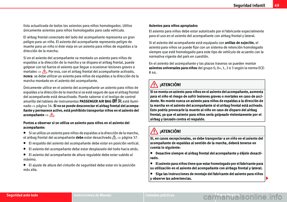 Seat Alhambra 2010  Manual del propietario (in Spanish) Seguridad infantil49
Seguridad ante todoInstrucciones de ManejoConsejos prácticosDatos Técnicos lista actualizada de todos los asientos para niños homologados. Utilice 
únicamente asientos para ni