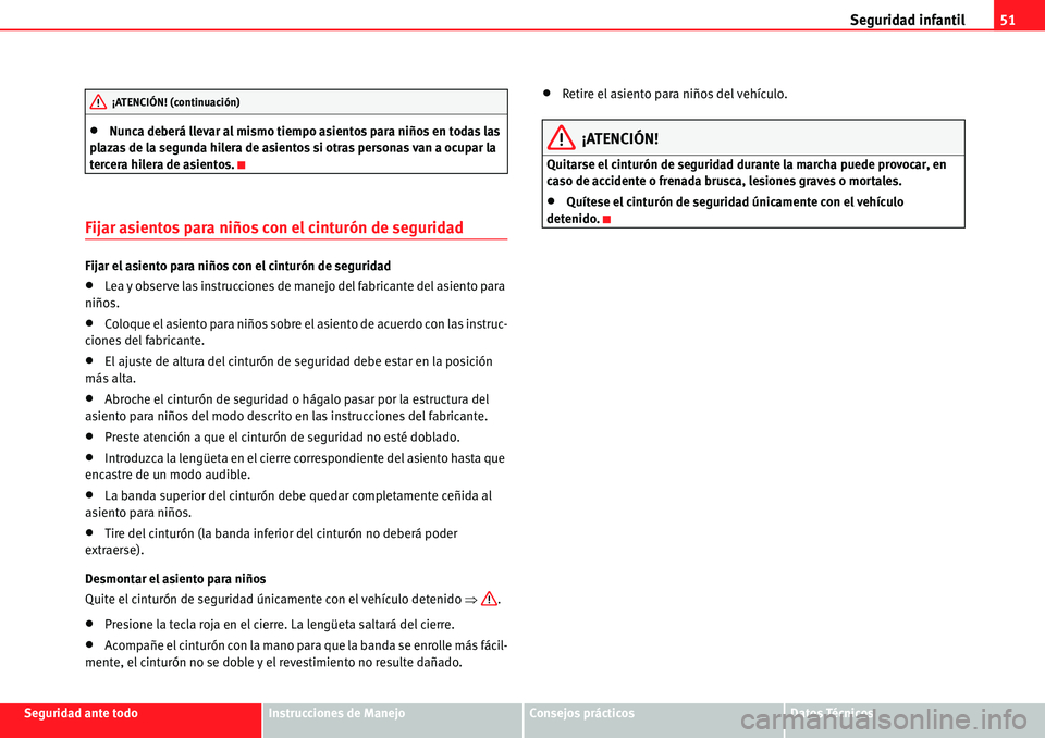 Seat Alhambra 2010  Manual del propietario (in Spanish) Seguridad infantil51
Seguridad ante todoInstrucciones de ManejoConsejos prácticosDatos Técnicos
�xNunca deberá llevar al mismo tiempo asientos para niños en todas las 
plazas de la segunda hilera 