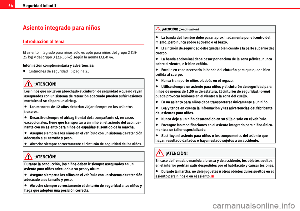 Seat Alhambra 2010  Manual del propietario (in Spanish) Seguridad infantil 54
Asiento integrado para niños
Introducción al tema
El asiento integrado para niños sólo es apto para niños del grupo 2 (15-
25 kg) y del grupo 3 (22-36 kg) según la norma EC