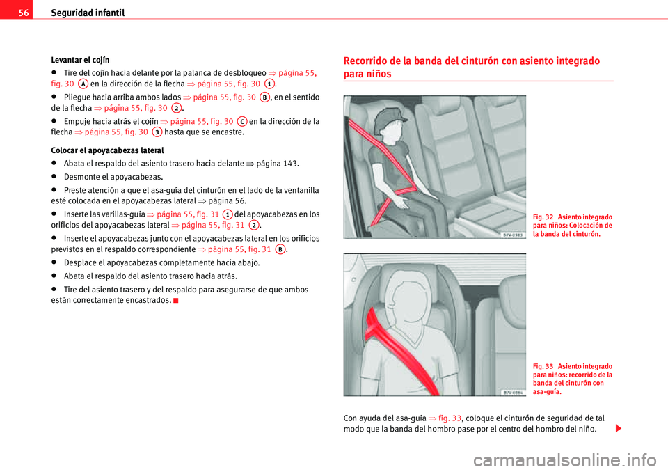 Seat Alhambra 2010  Manual del propietario (in Spanish) Seguridad infantil 56
Levantar el cojín
�xTire del cojín hacia delante por la palanca de desbloqueo �Ÿpágina 55, 
fig. 30   en la dirección de la flecha �Ÿpágina 55, fig. 30  .
�xPliegue hacia 