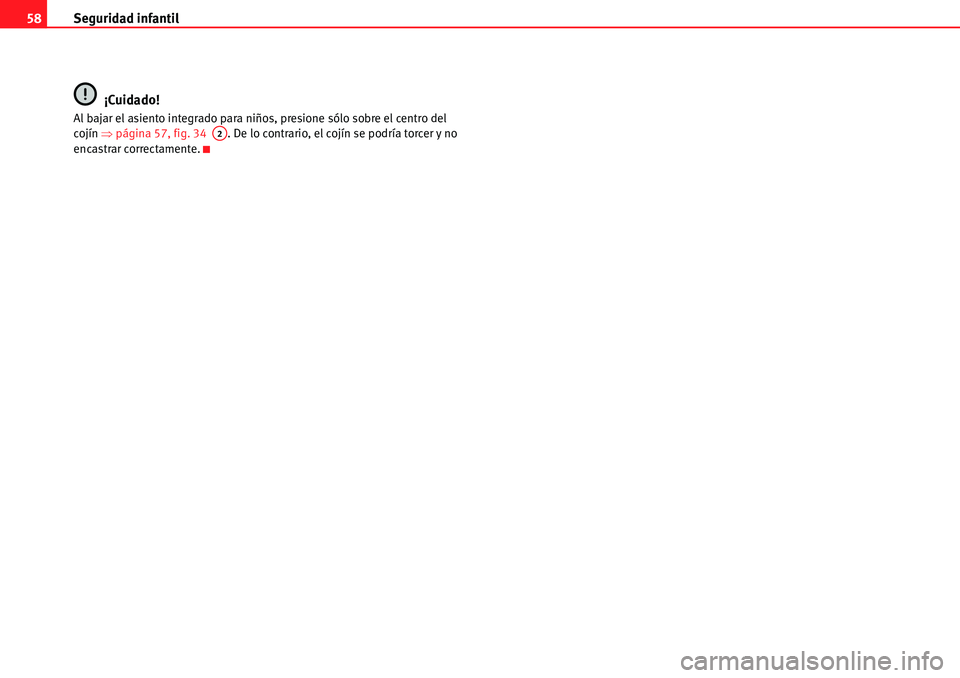 Seat Alhambra 2010  Manual del propietario (in Spanish) Seguridad infantil 58
¡Cuidado!
Al bajar el asiento integrado para niños, presione sólo sobre el centro del 
cojín �Ÿpágina 57, fig. 34  . De lo contrario, el cojín se podría torcer y no 
enca