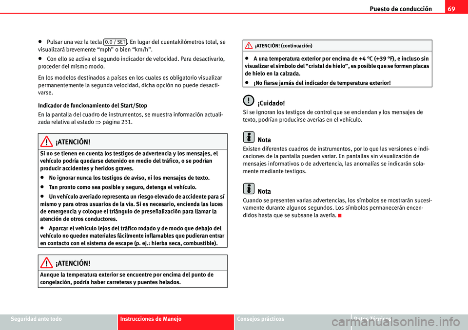 Seat Alhambra 2010  Manual del propietario (in Spanish) Puesto de conducción69
Seguridad ante todoInstrucciones de ManejoConsejos prácticosDatos Técnicos
�xPulsar una vez la tecla . En lugar del cuentakilómetros total, se 
visualizará brevemente “mp