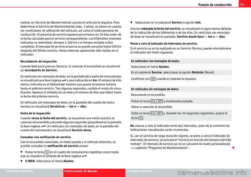 Seat Alhambra 2010  Manual del propietario (in Spanish) Puesto de conducción71
Seguridad ante todoInstrucciones de ManejoConsejos prácticosDatos Técnicos realizar un Servicio de Mantenimiento cuando el vehículo lo requiera. Para 
determinar el Servicio