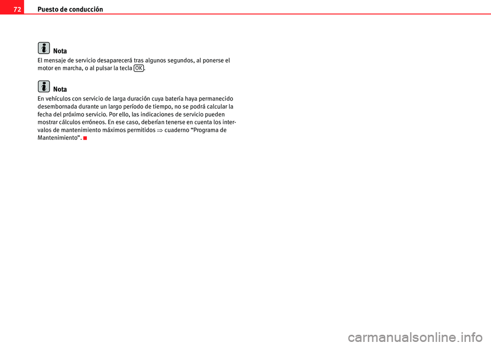 Seat Alhambra 2010  Manual del propietario (in Spanish) Puesto de conducción 72
Nota
El mensaje de servicio desaparecerá tras algunos segundos, al ponerse el 
motor en marcha, o al pulsar la tecla  .
Nota
En vehículos con servicio de larga duración cuy