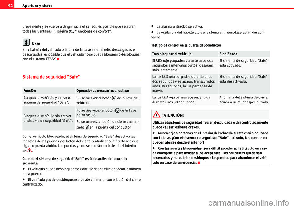 Seat Alhambra 2010  Manual del propietario (in Spanish) Apertura y cierre 92
brevemente y se vuelve a dirigir hacia el sensor, es posible que se abran 
todas las ventanas �Ÿpágina 91, “Funciones de confort”.
Nota
Si la batería del vehículo o la pil