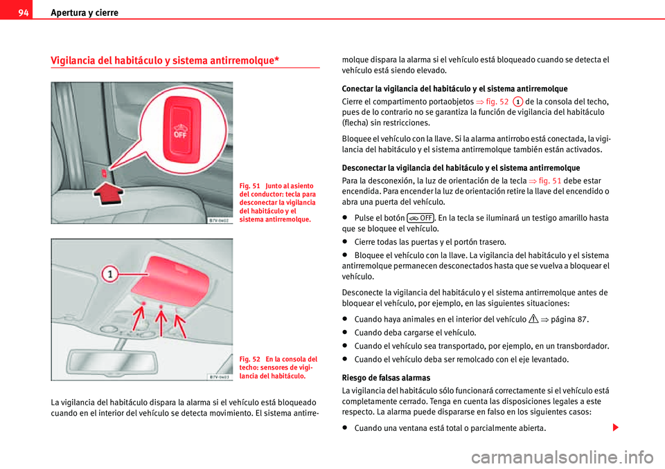 Seat Alhambra 2010  Manual del propietario (in Spanish) Apertura y cierre 94
Vigilancia del habitáculo y sistema antirremolque*
La vigilancia del habitáculo dispara la alarma si el vehículo está bloqueado 
cuando en el interior del vehículo se detecta