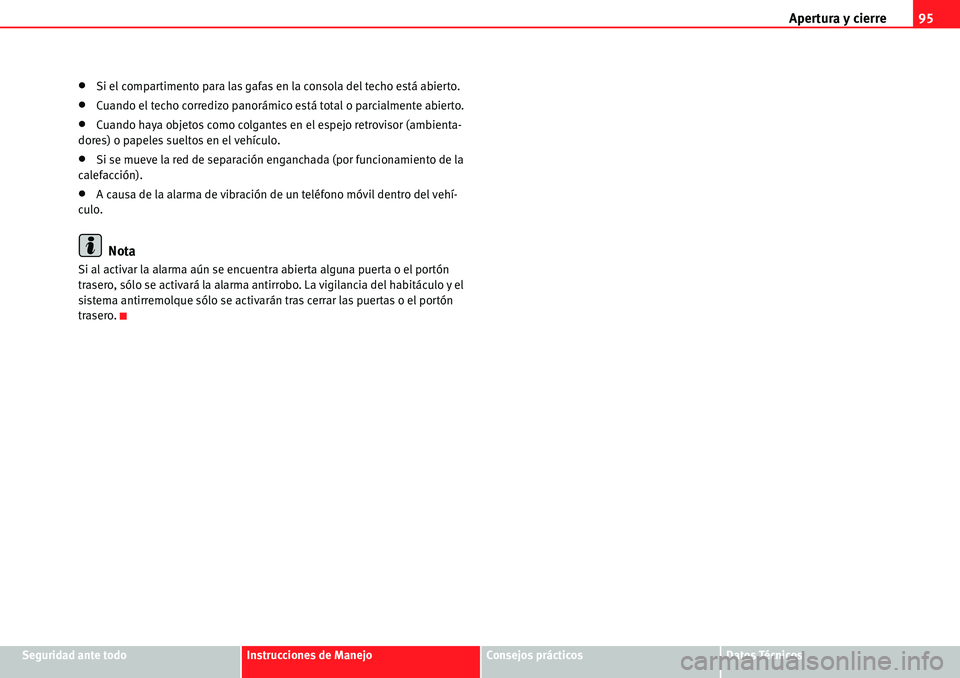 Seat Alhambra 2010  Manual del propietario (in Spanish) Apertura y cierre95
Seguridad ante todoInstrucciones de ManejoConsejos prácticosDatos Técnicos
�xSi el compartimento para las gafas en la consola del techo está abierto.
�xCuando el techo corredizo