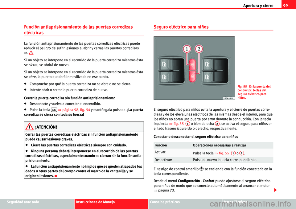 Seat Alhambra 2010  Manual del propietario (in Spanish) Apertura y cierre99
Seguridad ante todoInstrucciones de ManejoConsejos prácticosDatos Técnicos
Función antiaprisionamiento de las puertas corredizas 
eléctricas
La función antiaprisionamiento de 
