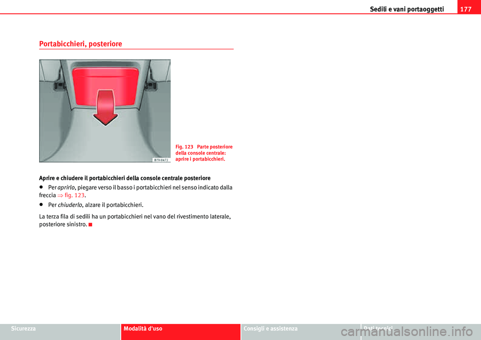 Seat Alhambra 2010  Manuale del proprietario (in Italian) Sedili e vani portaoggetti177
SicurezzaModalità dusoConsigli e assistenzaDati tecnici
Portabicchieri, posteriore
Aprire e chiudere il portabicchieri della console centrale posteriore
�xPer aprirlo, 