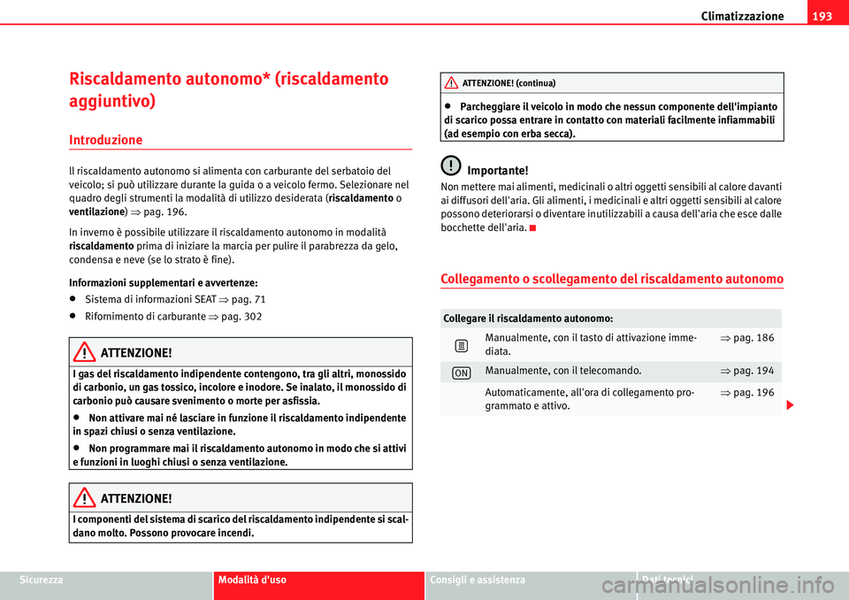 Seat Alhambra 2010 Manuale del proprietario (in Italian) Climatizzazione193
SicurezzaModalità dusoConsigli e assistenzaDati tecnici
Riscaldamento autonomo* (riscaldamento
aggiuntivo)
Introduzione
ll riscaldamento autonomo si alimenta con carburante del s Seat Alhambra 2010 Manuale del proprietario (in Italian) Climatizzazione193
SicurezzaModalità dusoConsigli e assistenzaDati tecnici
Riscaldamento autonomo* (riscaldamento
aggiuntivo)
Introduzione
ll riscaldamento autonomo si alimenta con carburante del s