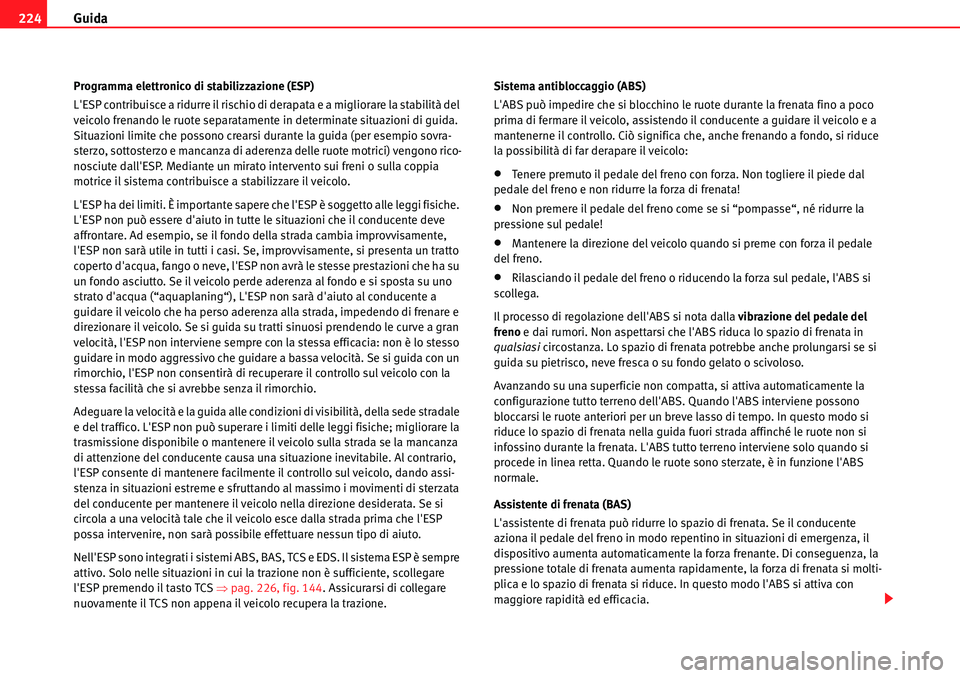 Seat Alhambra 2010 Manuale del proprietario (in Italian) Guida 224
Programma elettronico di stabilizzazione (ESP)
LESP contribuisce a ridurre il rischio di derapata e a migliorare la stabilità del
veicolo frenando le ruote separatamente in determinate si Seat Alhambra 2010 Manuale del proprietario (in Italian) Guida 224
Programma elettronico di stabilizzazione (ESP)
LESP contribuisce a ridurre il rischio di derapata e a migliorare la stabilità del
veicolo frenando le ruote separatamente in determinate si