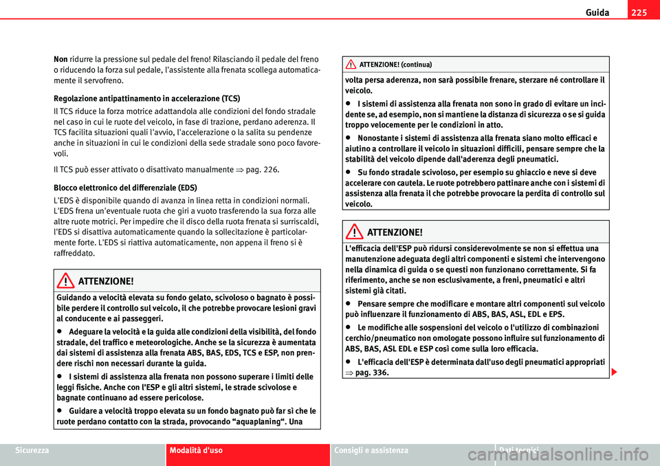 Seat Alhambra 2010 Manuale del proprietario (in Italian) Guida225
SicurezzaModalità dusoConsigli e assistenzaDati tecnici Non ridurre la pressione sul pedale del freno! Rilasciando il pedale del freno
o riducendo la forza sul pedale, lassistente alla fr Seat Alhambra 2010 Manuale del proprietario (in Italian) Guida225
SicurezzaModalità dusoConsigli e assistenzaDati tecnici Non ridurre la pressione sul pedale del freno! Rilasciando il pedale del freno
o riducendo la forza sul pedale, lassistente alla fr