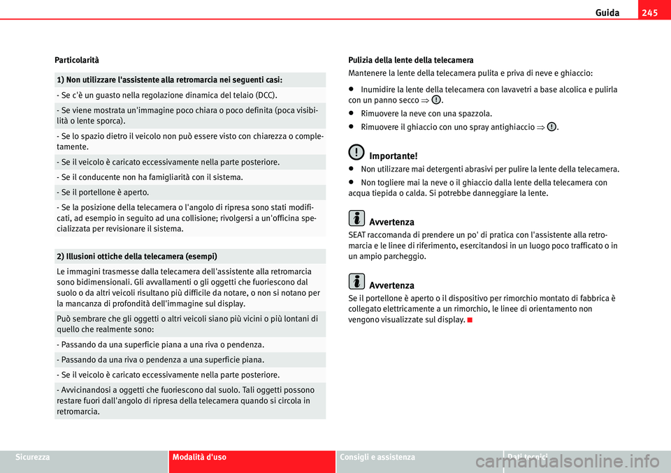 Seat Alhambra 2010  Manuale del proprietario (in Italian) Guida245
SicurezzaModalità dusoConsigli e assistenzaDati tecnici Particolarità Pulizia della lente della telecamera
Mantenere la lente della telecamera pulita e priva di neve e ghiaccio:
�xInumidir