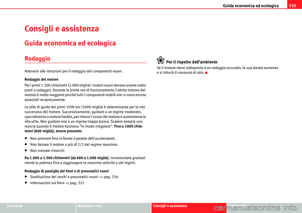 Seat Alhambra 2010  Manuale del proprietario (in Italian) Guida economica ed ecologica259
SicurezzaModalità dusoConsigli e assistenzaDati tecnici
Consigli e assistenza
Guida economica ed ecologica
Rodaggio
Attenersi alle istruzioni per il rodaggio dei comp