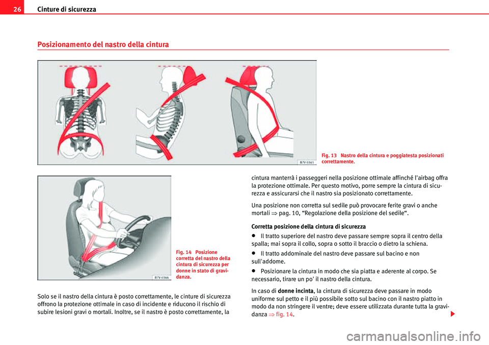 Seat Alhambra 2010 Manuale del proprietario (in Italian) Cinture di sicurezza 26
Posizionamento del nastro della cintura
Solo se il nastro della cintura è posto correttamente, le cinture di sicurezza
offrono la protezione ottimale in caso di incidente e r Seat Alhambra 2010 Manuale del proprietario (in Italian) Cinture di sicurezza 26
Posizionamento del nastro della cintura
Solo se il nastro della cintura è posto correttamente, le cinture di sicurezza
offrono la protezione ottimale in caso di incidente e r