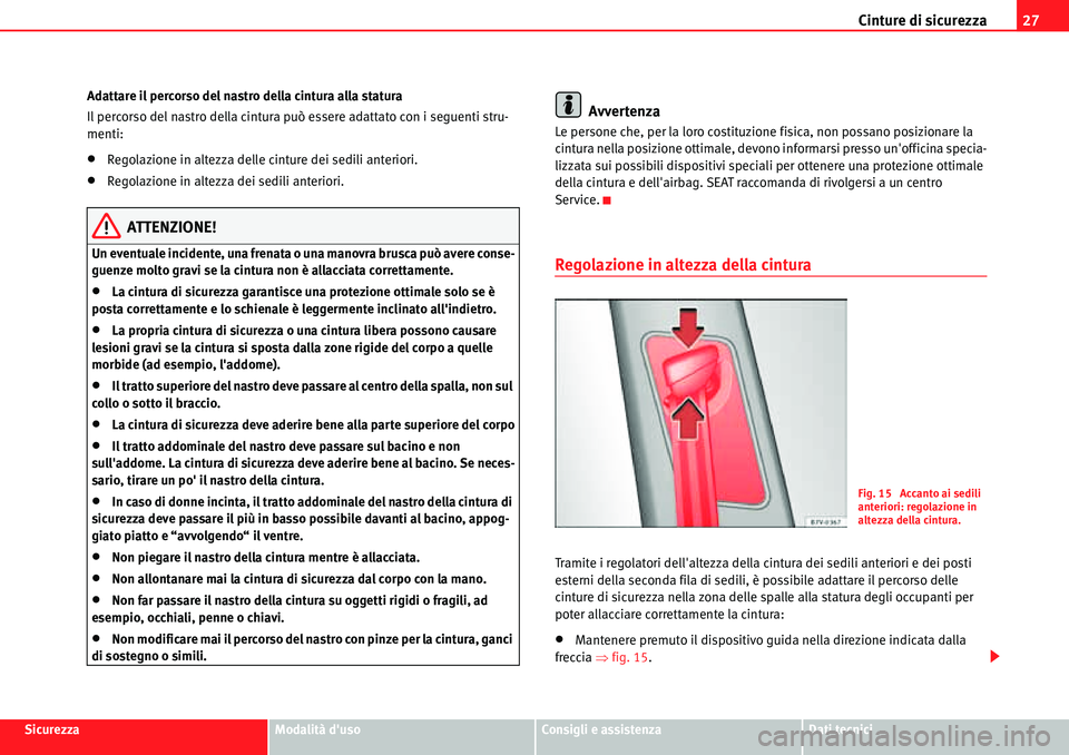 Seat Alhambra 2010 Manuale del proprietario (in Italian) Cinture di sicurezza27
SicurezzaModalità dusoConsigli e assistenzaDati tecnici Adattare il percorso del nastro della cintura alla statura
Il percorso del nastro della cintura può essere adattato co Seat Alhambra 2010 Manuale del proprietario (in Italian) Cinture di sicurezza27
SicurezzaModalità dusoConsigli e assistenzaDati tecnici Adattare il percorso del nastro della cintura alla statura
Il percorso del nastro della cintura può essere adattato co