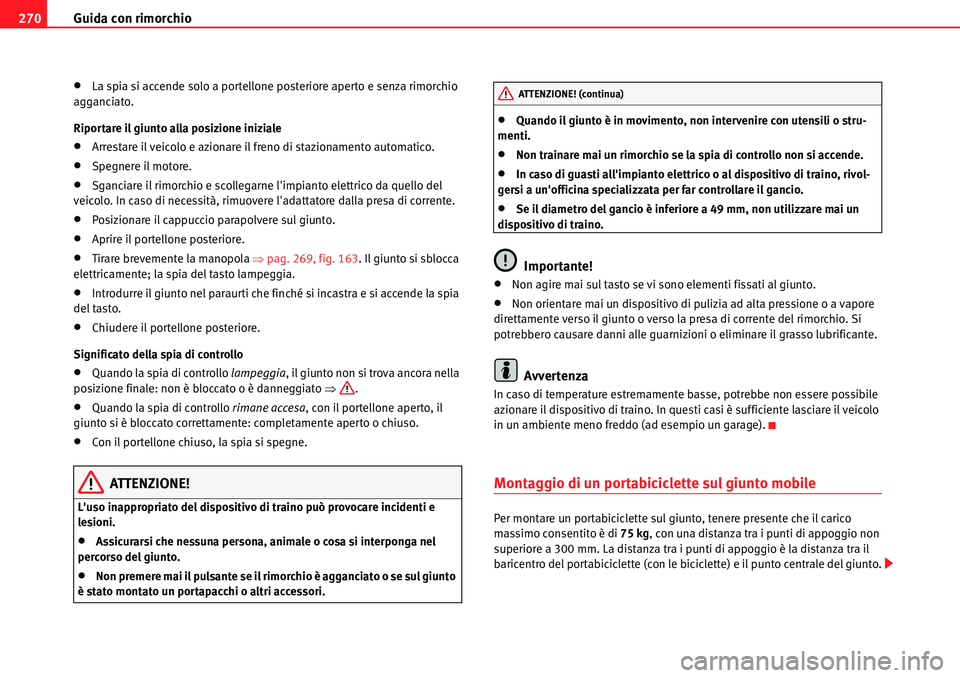 Seat Alhambra 2010  Manuale del proprietario (in Italian) Guida con rimorchio 270
�xLa spia si accende solo a portellone posteriore aperto e senza rimorchio 
agganciato.
Riportare il giunto alla posizione iniziale
�xArrestare il veicolo e azionare il freno d