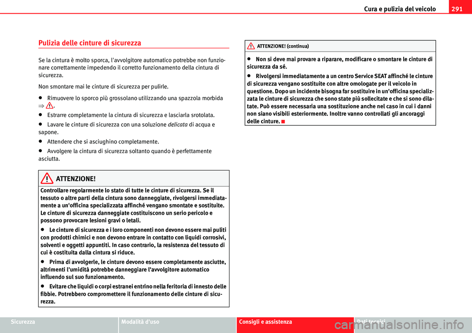 Seat Alhambra 2010  Manuale del proprietario (in Italian) Cura e pulizia del veicolo291
SicurezzaModalità dusoConsigli e assistenzaDati tecnici
Pulizia delle cinture di sicurezza
Se la cintura è molto sporca, lavvolgitore automatico potrebbe non funzio-
