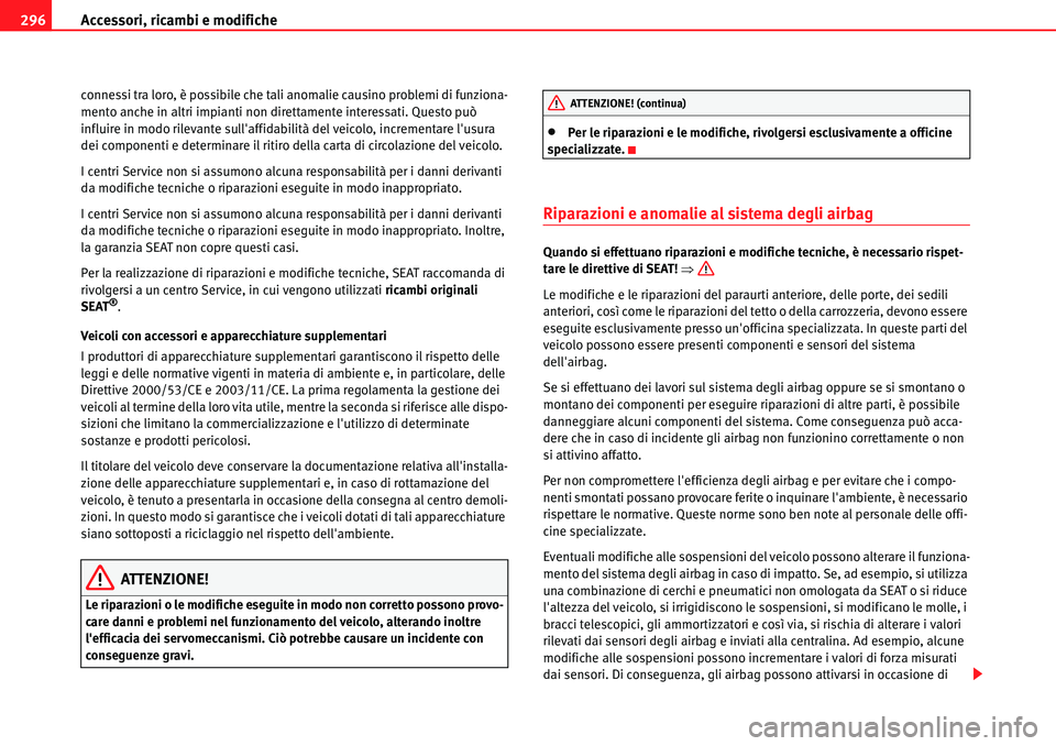 Seat Alhambra 2010 Manuale del proprietario (in Italian) Accessori, ricambi e modifiche 296
connessi tra loro, è possibile che tali anomalie causino problemi di funziona-
mento anche in altri impianti non direttamente interessati. Questo può
influire in Seat Alhambra 2010 Manuale del proprietario (in Italian) Accessori, ricambi e modifiche 296
connessi tra loro, è possibile che tali anomalie causino problemi di funziona-
mento anche in altri impianti non direttamente interessati. Questo può
influire in