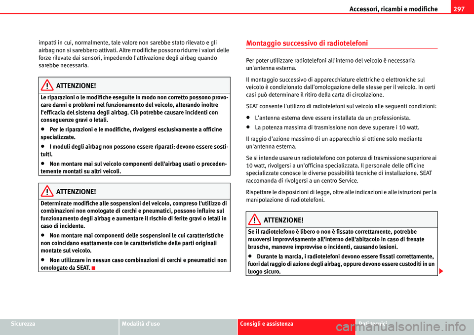 Seat Alhambra 2010 Manuale del proprietario (in Italian) Accessori, ricambi e modifiche297
SicurezzaModalità dusoConsigli e assistenzaDati tecnici impatti in cui, normalmente, tale valore non sarebbe stato rilevato e gli
airbag non si sarebbero attivati. Seat Alhambra 2010 Manuale del proprietario (in Italian) Accessori, ricambi e modifiche297
SicurezzaModalità dusoConsigli e assistenzaDati tecnici impatti in cui, normalmente, tale valore non sarebbe stato rilevato e gli
airbag non si sarebbero attivati.