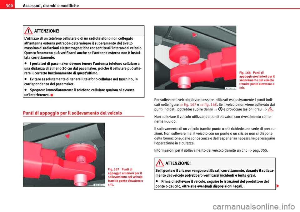 Seat Alhambra 2010 Manuale del proprietario (in Italian) Accessori, ricambi e modifiche 300
ATTENZIONE!
Lutilizzo di un telefono cellulare o di un radiotelefono non collegato
allantenna esterna potrebbe determinare il superamento del livello
massimo di Seat Alhambra 2010 Manuale del proprietario (in Italian) Accessori, ricambi e modifiche 300
ATTENZIONE!
Lutilizzo di un telefono cellulare o di un radiotelefono non collegato
allantenna esterna potrebbe determinare il superamento del livello
massimo di