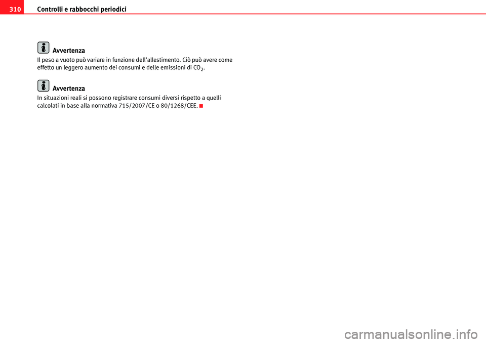 Seat Alhambra 2010  Manuale del proprietario (in Italian) Controlli e rabbocchi periodici 310
Avvertenza
Il peso a vuoto può variare in funzione dellallestimento. Ciò può avere come 
effetto un leggero aumento dei consumi e delle emissioni di CO
2.
Avver