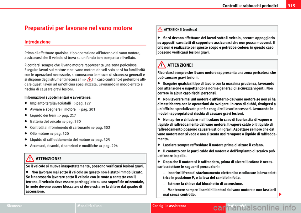 Seat Alhambra 2010  Manuale del proprietario (in Italian) Controlli e rabbocchi periodici315
SicurezzaModalità dusoConsigli e assistenzaDati tecnici
Preparativi per lavorare nel vano motore 
Introduzione
Prima di effettuare qualsiasi tipo operazione allin