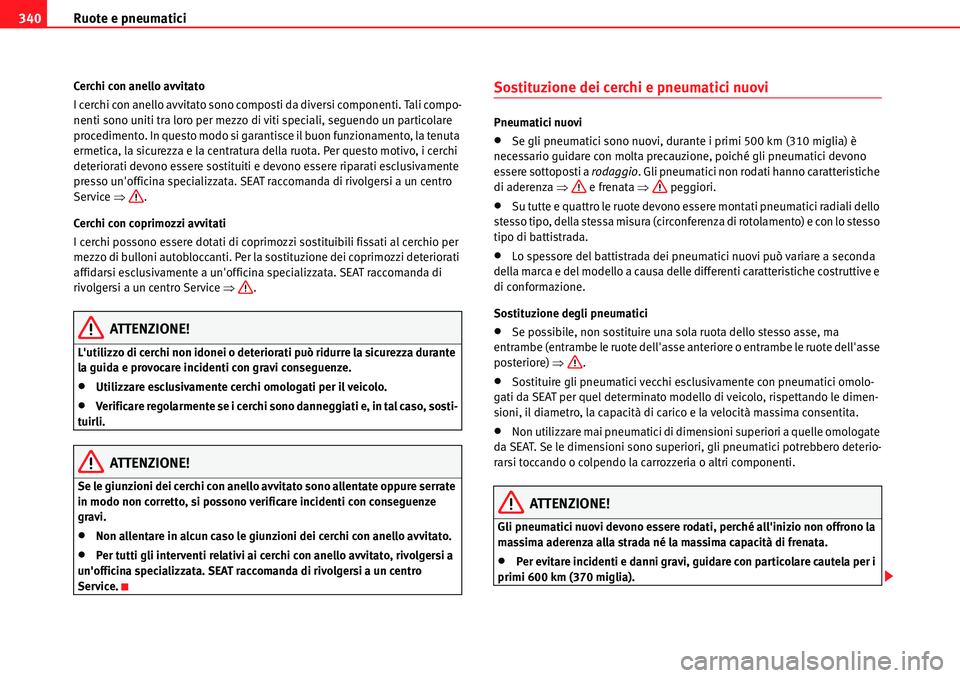 Seat Alhambra 2010  Manuale del proprietario (in Italian) Ruote e pneumatici 340
Cerchi con anello avvitato
I cerchi con anello avvitato sono composti da diversi componenti. Tali compo-
nenti sono uniti tra loro per mezzo di viti speciali, seguendo un partic