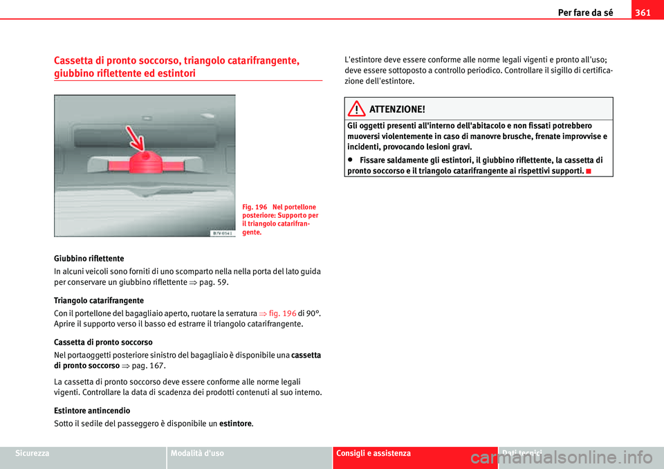 Seat Alhambra 2010  Manuale del proprietario (in Italian) Per fare da sé361
SicurezzaModalità dusoConsigli e assistenzaDati tecnici
Cassetta di pronto soccorso, triangolo catarifrangente, 
giubbino riflettente ed estintori
Giubbino riflettente
In alcuni v