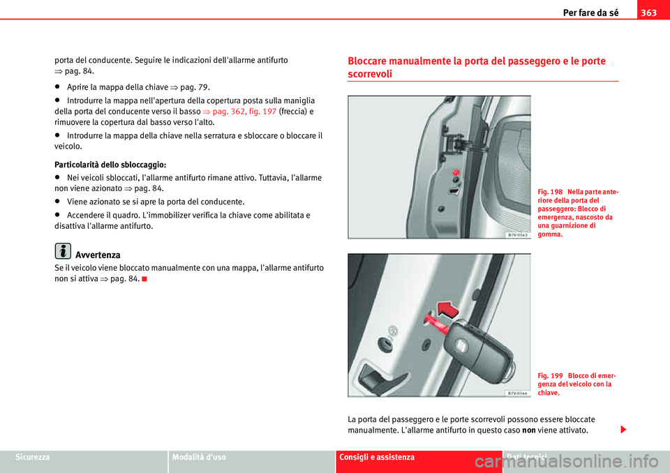 Seat Alhambra 2010  Manuale del proprietario (in Italian) Per fare da sé363
SicurezzaModalità dusoConsigli e assistenzaDati tecnici porta del conducente. Seguire le indicazioni dellallarme antifurto 
�Ÿpag. 84.
�xAprire la mappa della chiave �Ÿpag. 79.