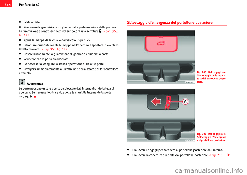 Seat Alhambra 2010  Manuale del proprietario (in Italian) Per fare da sé 364
�xPorta aperta.
�xRimuovere la guarnizione di gomma dalla parte anteriore della portiera. 
La guarnizione è contrassegnata dal simbolo di una serratura �1 �Ÿpag. 363, 
fig. 198.
