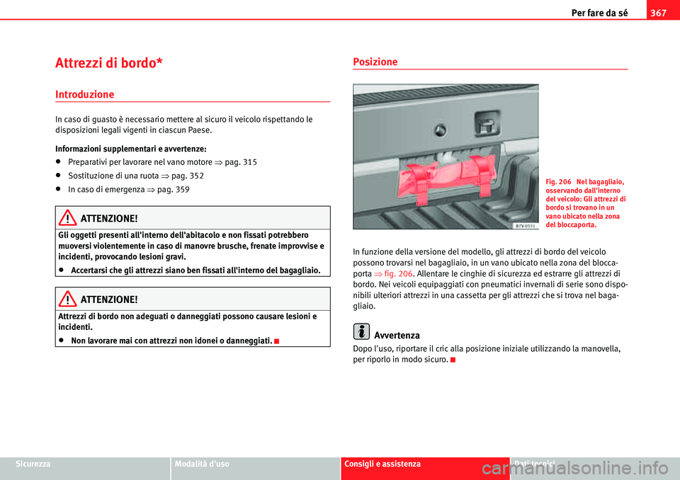 Seat Alhambra 2010  Manuale del proprietario (in Italian) Per fare da sé367
SicurezzaModalità dusoConsigli e assistenzaDati tecnici
Attrezzi di bordo*
Introduzione
In caso di guasto è necessario mettere al sicuro il veicolo rispettando le 
disposizioni l