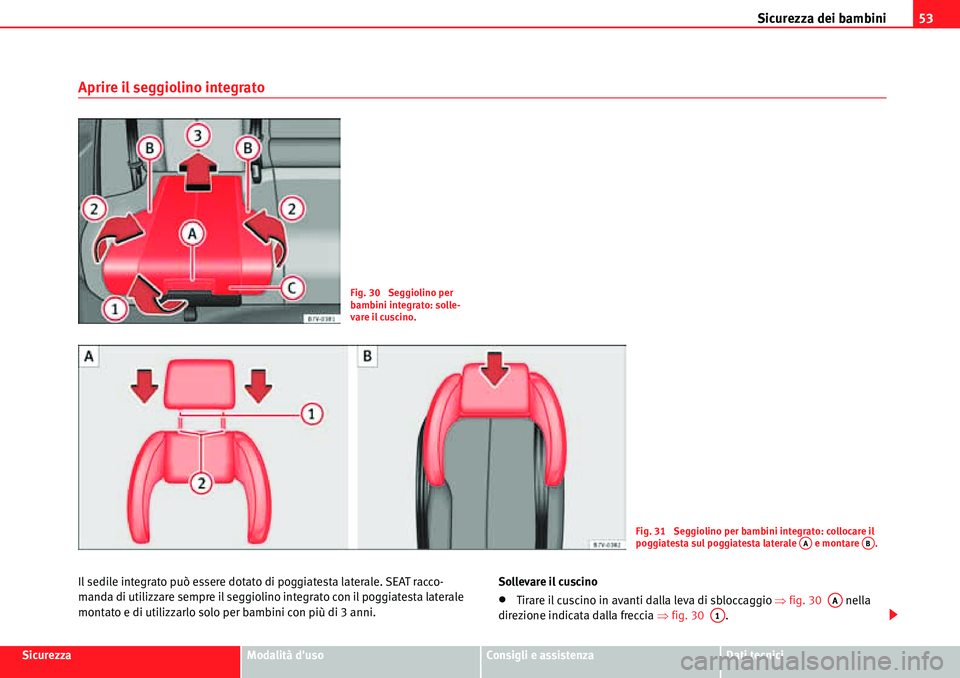 Seat Alhambra 2010  Manuale del proprietario (in Italian) Sicurezza dei bambini53
SicurezzaModalità dusoConsigli e assistenzaDati tecnici
Aprire il seggiolino integrato
Il sedile integrato può essere dotato di poggiatesta laterale. SEAT racco-
manda di ut