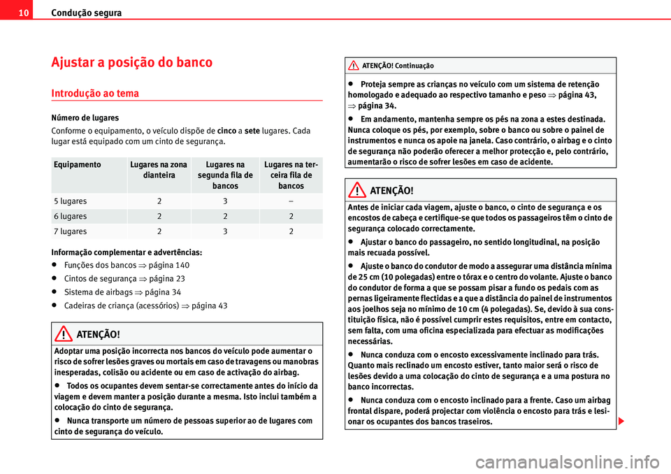 Seat Alhambra 2010 Manual do proprietário (in Portuguese) Condução segura 10
Ajustar a posição do banco
Introdução ao tema
Número de lugares
Conforme o equipamento, o veículo dispõe de cinco a sete lugares. Cada
lugar está equipado com um cinto de Seat Alhambra 2010 Manual do proprietário (in Portuguese) Condução segura 10
Ajustar a posição do banco
Introdução ao tema
Número de lugares
Conforme o equipamento, o veículo dispõe de cinco a sete lugares. Cada
lugar está equipado com um cinto de