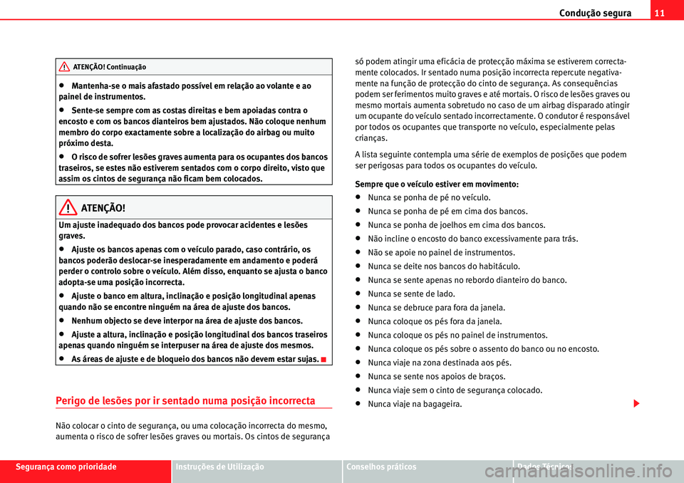 Seat Alhambra 2010  Manual do proprietário (in Portuguese)  Condução segura11
Segurança como prioridadeInstruções de UtilizaçãoConselhos práticosDados Técnicos
�xMantenha-se o mais afastado possível em relação ao volante e ao 
painel de instrumento