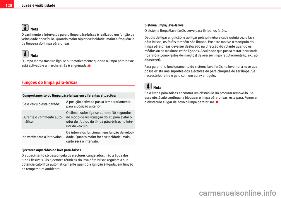 Seat Alhambra 2010  Manual do proprietário (in Portuguese)  Luzes e visibilidade 128
Nota
O varrimento a intervalos para o limpa pára-brisas é realizado em função da 
velocidade do veículo. Quando maior rápido velocidade, maior a frequência 
de limpeza 