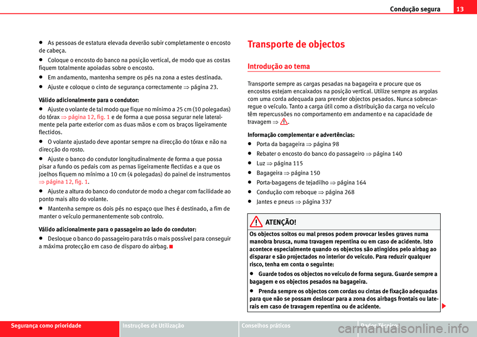 Seat Alhambra 2010  Manual do proprietário (in Portuguese)  Condução segura13
Segurança como prioridadeInstruções de UtilizaçãoConselhos práticosDados Técnicos
�xAs pessoas de estatura elevada deverão subir completamente o encosto 
de cabeça.
�xColo