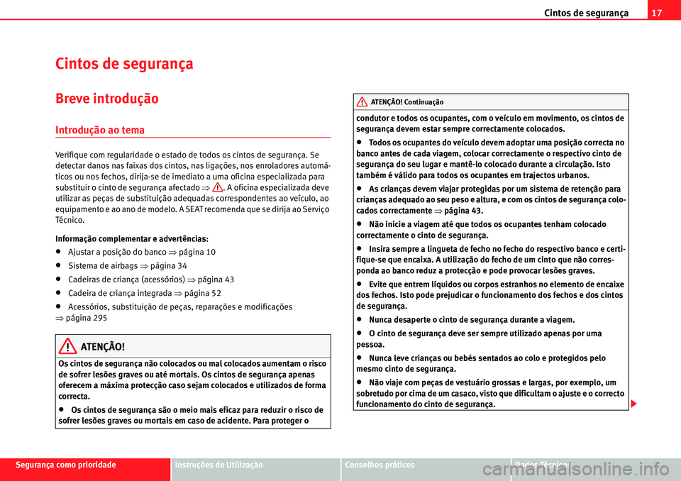 Seat Alhambra 2010  Manual do proprietário (in Portuguese)  Cintos de segurança17
Segurança como prioridadeInstruções de UtilizaçãoConselhos práticosDados Técnicos
Cintos de segurança
Breve introdução
Introdução ao tema
Verifique com regularidade 